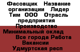 Фасовщик › Название организации ­ Лидер Тим, ООО › Отрасль предприятия ­ Производство › Минимальный оклад ­ 34 000 - Все города Работа » Вакансии   . Удмуртская респ.,Сарапул г.